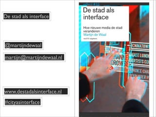 @martijndewaal
De stad als interface
www.destadalsinterface.nl
martijn@martijndewaal.nl
#cityasinterface
 