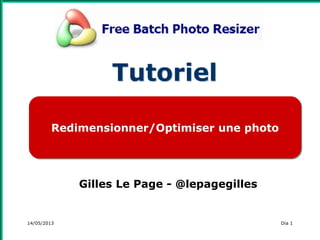 14/05/2013
Gilles Le Page - @lepagegilles
Dia 1
Redimensionner/Optimiser une photo
Tutoriel
 