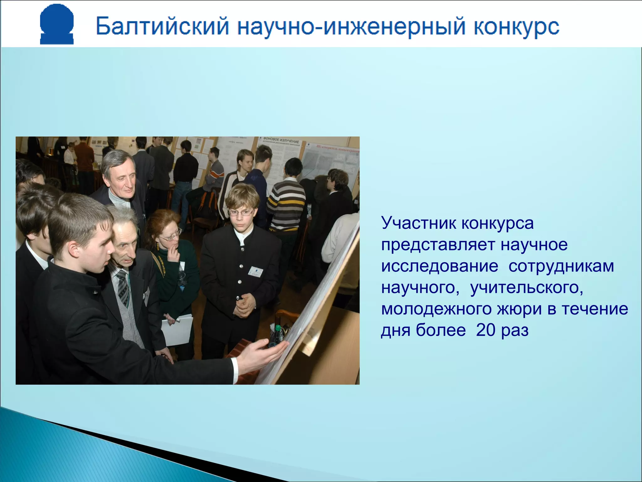 Участник конкурса
представляет научное
исследование сотрудникам
научного, учительского,
молодежного жюри в течение
дня более 20 раз
 
