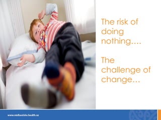 The risk of
doing
nothing….
The
challenge of
change…
 
