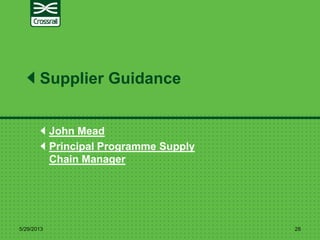 John Mead
Principal Programme Supply
Chain Manager
Supplier Guidance
5/29/2013 28
 