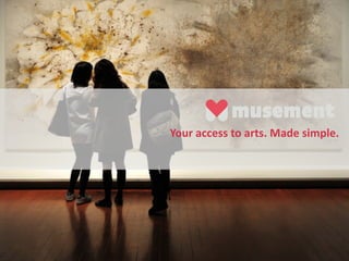 Your  access  to  arts.  Made  simple.  
  
 