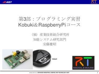 第3部：プログラミング実習
Kobuki＆RaspberryPiコース
（独）産業技術総合研究所
知能システム研究部門
安藤慶昭
1
 