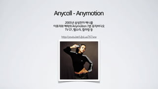 Anycall-Anymotion
2005년 삼성전자 애니콜
이효리와 에릭의 Anymotion 7분 뮤직비디오
TV CF, 벨소리, 컬러링 등
http://youtu.be/UJoLuaTK7ww
 