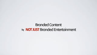 BrandedContent
≒ NOTJUSTBrandedEntertainment
 