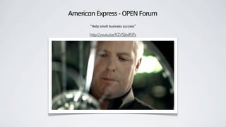 American Express - OPEN Forum
“Help small business success”
http://youtu.be/K2VSJ6dRiPs
 