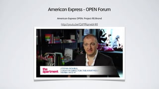 American Express - OPEN Forum
American Express OPEN: Project RE:Brand
http://youtu.be/QzMRqmebHKI
 
