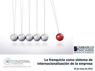 La franquicia como sistema de
internacionalización de la empresa
23 de mayo de 2013
 