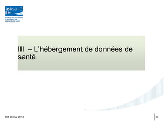 III – L’hébergement de données de
santé
HIT 28 mai 2013 20
 