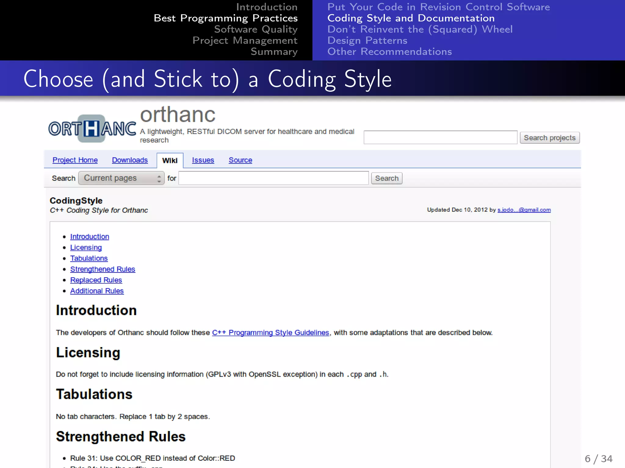 Introduction
Best Programming Practices
Software Quality
Project Management
Summary
Put Your Code in Revision Control Software
Coding Style and Documentation
Don’t Reinvent the (Squared) Wheel
Design Patterns
Other Recommendations
Choose (and Stick to) a Coding Style
6 / 34
 