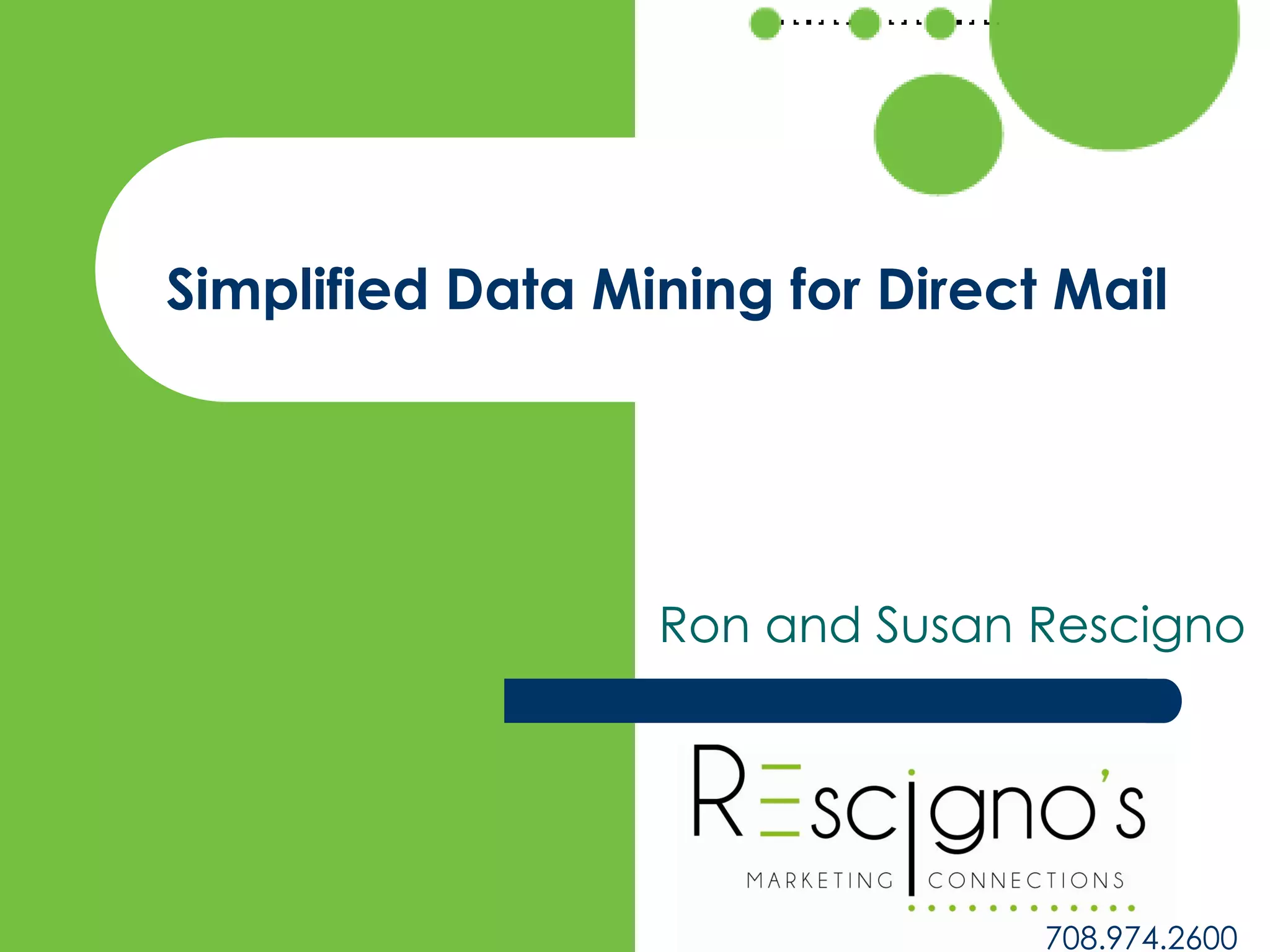 Simplified Data Mining for Direct Mail
Ron and Susan Rescigno
708.974.2600
 