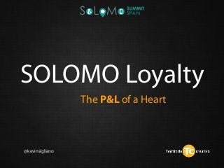 SOLOMO Loyalty
The P&L of a Heart
@kevinsigliano
 