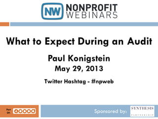 Sponsored by:
What to Expect During an Audit
Paul Konigstein
May 29, 2013
Twitter Hashtag - #npweb
Part
Of:
 