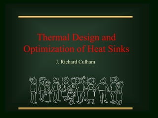 Thermal Design and
Optimization of Heat Sinks
J. Richard Culham
 