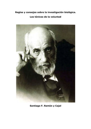 Reglas y consejos sobre la investigación biológica.
Los tónicos de la voluntad
Santiago F. Ramón y Cajal
 