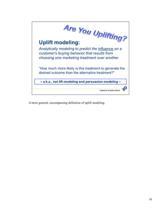 A more general, encompassing definition of uplift modeling.
16
 