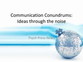 Communication Conundrums:
Ideas through the noise
Psych Press News

 