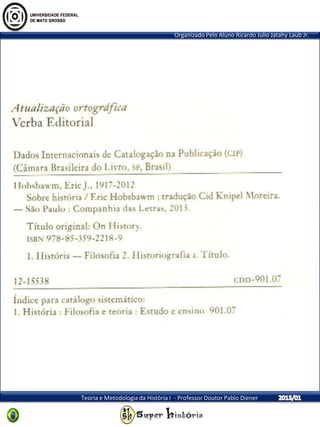 Organizado Pelo Aluno Ricardo Julio Jatahy Laub Jr.
Teoria e Metodologia da História I - Professor Doutor Pablo Diener
 