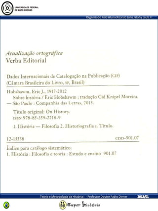 Organizado Pelo Aluno Ricardo Julio Jatahy Laub Jr.
Teoria e Metodologia da História I - Professor Doutor Pablo Diener
 