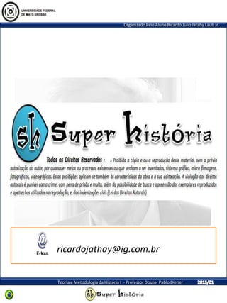 Organizado Pelo Aluno Ricardo Julio Jatahy Laub Jr.
Teoria e Metodologia da História I - Professor Doutor Pablo Diener
ricardojathay@ig.com.br
 