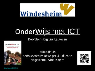 OnderWijs met ICT
Doordacht Digitaal Lesgeven
Erik Bolhuis
Kenniscentrum Bewegen & Educatie
Hogeschool Windesheim
http://goo.gl/UFBW0
 