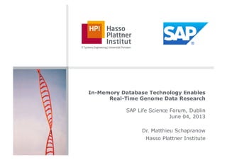 In-Memory Database Technology Enables
Real-Time Genome Data Research
SAP Life Science Forum, Dublin
June 04, 2013
Dr. Matthieu Schapranow
Hasso Plattner Institute
 