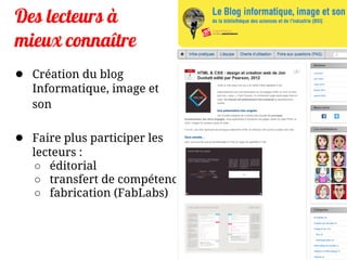 Des lecteurs à
mieux connaître
● Création du blog
Informatique, image et
son
● Faire plus participer les
lecteurs :
○ éditorial
○ transfert de compétences
○ fabrication (FabLabs)
 
