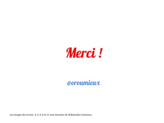 Les images des écrans 4, 5, 6, 8 et 11 sont extraites de Wikimedia Commons.
Merci !
@oroumieux
 