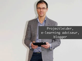 Projectleider,
e-learning adviseur,
blogger
 