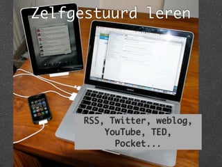 Zelfgestuurd leren
RSS, Twitter, weblog,
YouTube, TED,
Pocket...
 