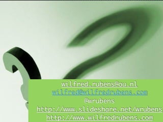 Vragen?
wilfred.rubens@ou.nl
wilfred@wilfredrubens.com
@wrubens
http://www.slideshare.net/wrubens
http://www.wilfredrubens.com
 