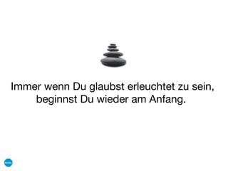 = +
Fragen was User wollen und brauchen5 Ebenen der UX
UX WERTE TESTING WERTE HINZUFÜGEN
Projekt
DNA
Projekt
DNA
Projekt
DNA
Immer wenn Du glaubst erleuchtet zu sein,
beginnst Du wieder am Anfang.
 