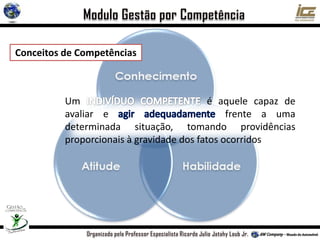 Conceitos de Competências
Um é aquele capaz de
avaliar e frente a uma
determinada situação, tomando providências
proporcionais à gravidade dos fatos ocorridos
 