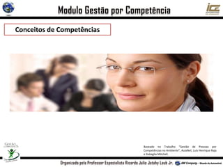 Conceitos de Competências
Baseado no Trabalho “Gestão de Pessoas por
Competências no Ambiente”, AulaNet, Luís Henrique Raja
e Gabaglia Mitchell.
 