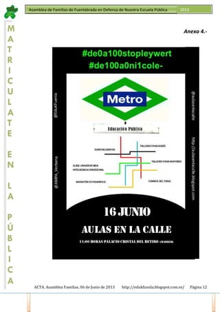 ACTA. Asamblea Familias, 06 de Junio de 2013 http://edukfuenla.blogspot.com.es/ Página 12
Asamblea de Familias de Fuenlabrada en Defensa de Nuestra Escuela Pública 2013
M
A
T
R
I
C
U
L
A
T
E
E
N
L
A
P
Ú
B
L
I
C
A
Anexo 4.-
 
