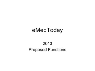 eMedToday
2013
Proposed Functions
 