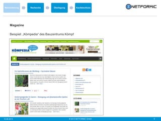 © 2013 NETFORMIC GmbH 910.06.2013
Wahrnehmung Recherche Überlegung Kaufabschluss
Magazine
Beispiel: „Kömpedia“ des Bauzentrums Kömpf
 