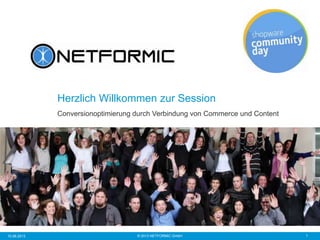 © 2013 NETFORMIC GmbH 110.06.2013
Herzlich Willkommen zur Session
Conversionoptimierung durch Verbindung von Commerce und Content
 