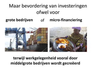 Maar bevordering van investeringen
ofwel voor
grote bedrijven

of

micro-financiering

terwijl werkgelegenheid vooral door
middelgrote bedrijven wordt gecreëerd

 