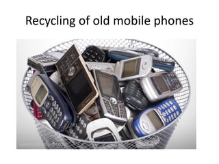 Recycling of old mobile phones

 