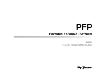 PFP
Portable Forensic Platform
zurum
E-mail : herosdfrc@gmail.com
 