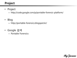 Project
• Project
– http://code.google.com/p/portable-forensic-platform/
• Blog
– http://portable-forensics.blogspot.kr/
• Google 검색
– Portable Forensics
 