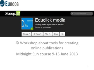 Scoop.it
© Workshop about tools for creating
online publications
Midnight Sun course 9-15 June 2013
1
 