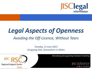 Legal Aspects of Openness
Avoiding the Off-Licence, Without Tears
Tuesday, 11 June 2013
Gregynog Hall, Somewhere in Wales
 