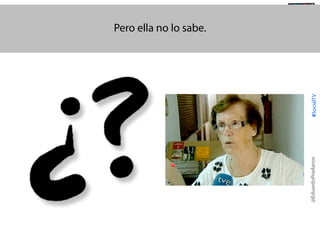 #SocialTV

@TransSocialTV

@EduardoPradanos

Pero ella no lo sabe.

 