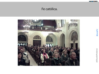 #SocialTV

@TransSocialTV

@EduardoPradanos

Fe católica.

 