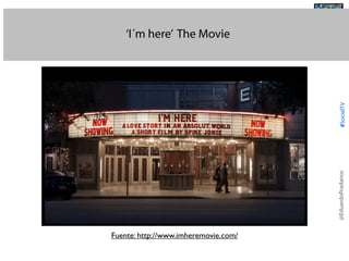 @TransSocialTV

@EduardoPradanos

#SocialTV

‘I´m here’ The Movie

Fuente: http://www.imheremovie.com/

 