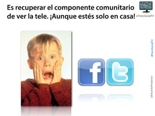 #TransSocialTV

@TransSocialTV

@EduardoPradanos

Es recuperar el componente comunitario
de ver la tele. ¡Aunque estés solo en casa!

 