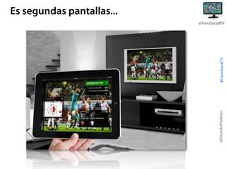 Es segundas pantallas...

@EduardoPradanos

#TransSocialTV

@TransSocialTV

 