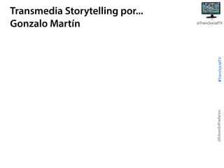 #TransSocialTV

@TransSocialTV

@EduardoPradanos

Transmedia Storytelling por...
Gonzalo Martín

 